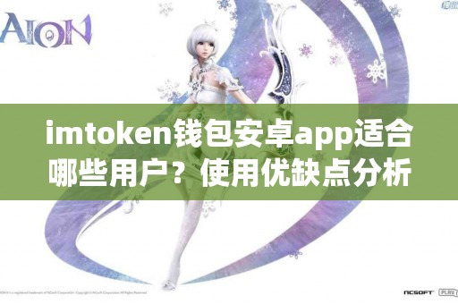 imtoken钱包安卓app适合哪些用户？使用优缺点分析
