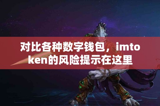 对比各种数字钱包，imtoken的风险提示在这里