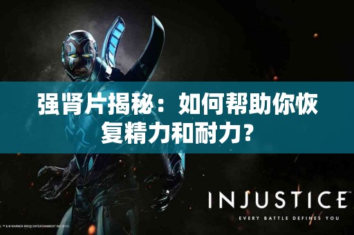 强肾片揭秘：如何帮助你恢复精力和耐力？