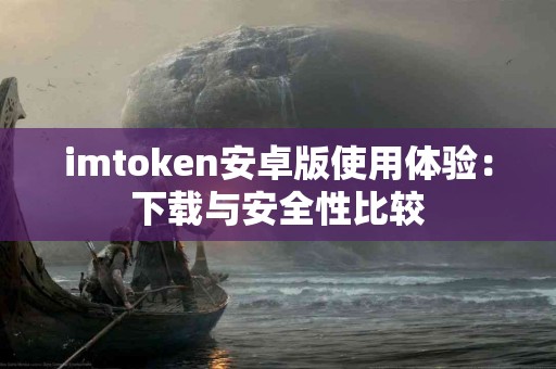 imtoken安卓版使用体验：下载与安全性比较