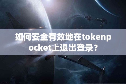 如何安全有效地在tokenpocket上退出登录？