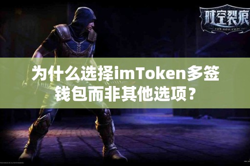 为什么选择imToken多签钱包而非其他选项？