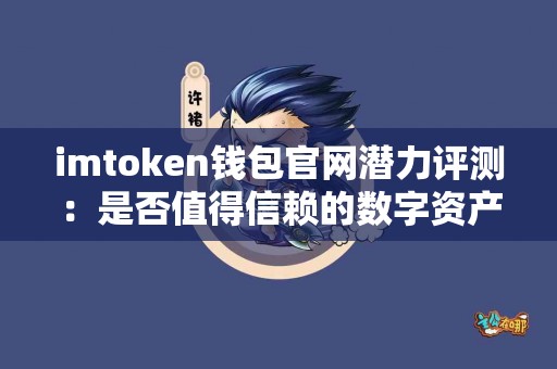 imtoken钱包官网潜力评测：是否值得信赖的数字资产管理工具？