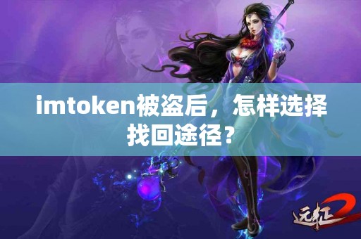 imtoken被盗后，怎样选择找回途径？