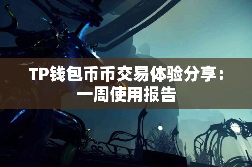 TP钱包币币交易体验分享：一周使用报告