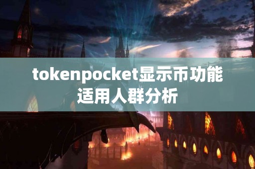 tokenpocket显示币功能适用人群分析