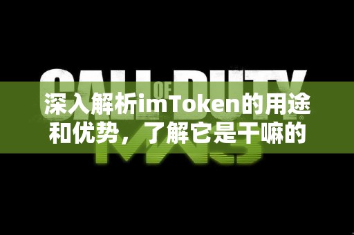 深入解析imToken的用途和优势，了解它是干嘛的