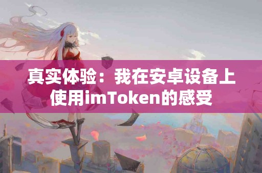 真实体验：我在安卓设备上使用imToken的感受