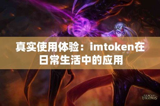 真实使用体验：imtoken在日常生活中的应用
