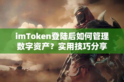 imToken登陆后如何管理数字资产？实用技巧分享