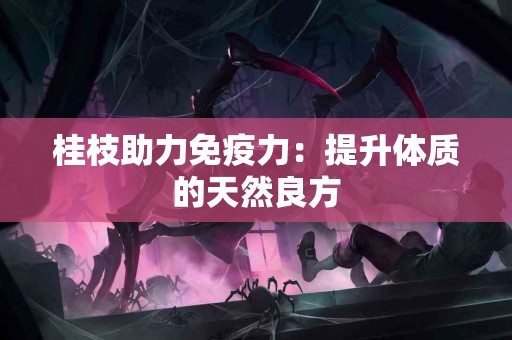 桂枝助力免疫力：提升体质的天然良方