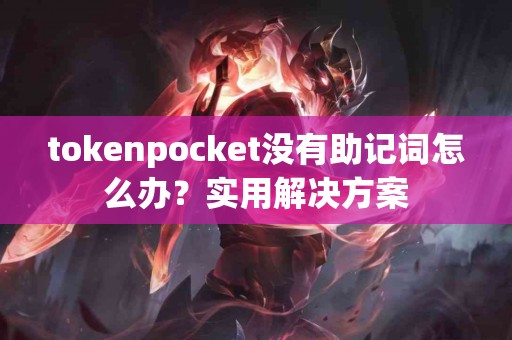 tokenpocket没有助记词怎么办？实用解决方案