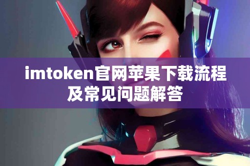imtoken官网苹果下载流程及常见问题解答