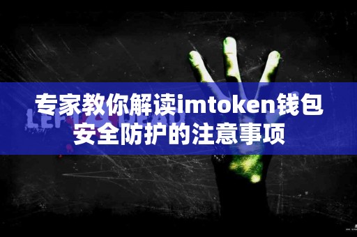 专家教你解读imtoken钱包安全防护的注意事项