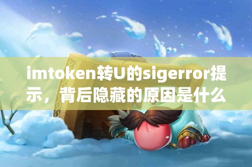 imtoken转U的sigerror提示，背后隐藏的原因是什么？