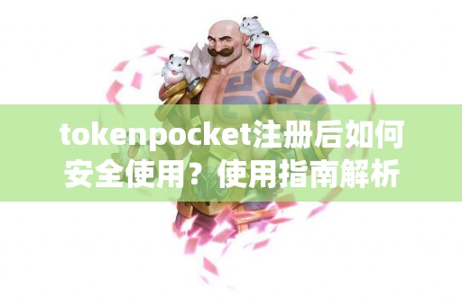 tokenpocket注册后如何安全使用？使用指南解析