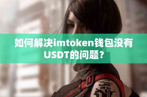 如何解决imtoken钱包没有USDT的问题？