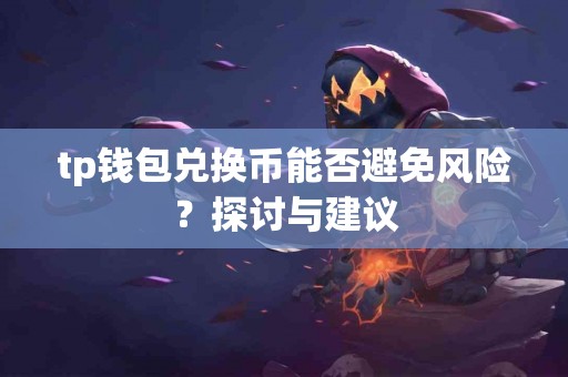 tp钱包兑换币能否避免风险？探讨与建议