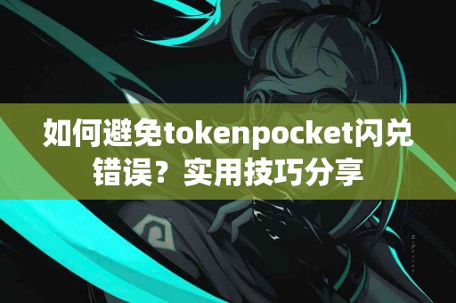 如何避免tokenpocket闪兑错误？实用技巧分享