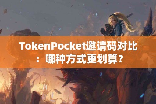 TokenPocket邀请码对比：哪种方式更划算？