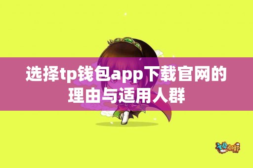 选择tp钱包app下载官网的理由与适用人群