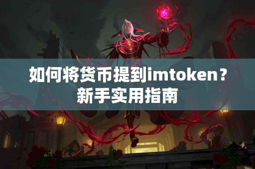 如何将货币提到imtoken？新手实用指南