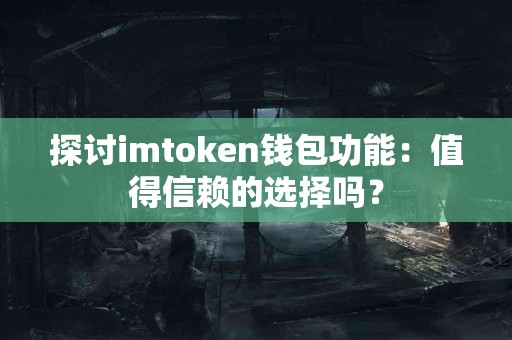 探讨imtoken钱包功能：值得信赖的选择吗？