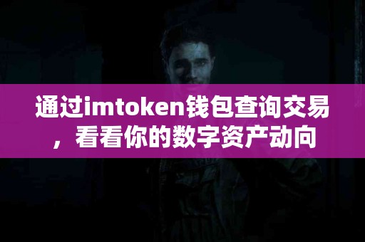 通过imtoken钱包查询交易，看看你的数字资产动向