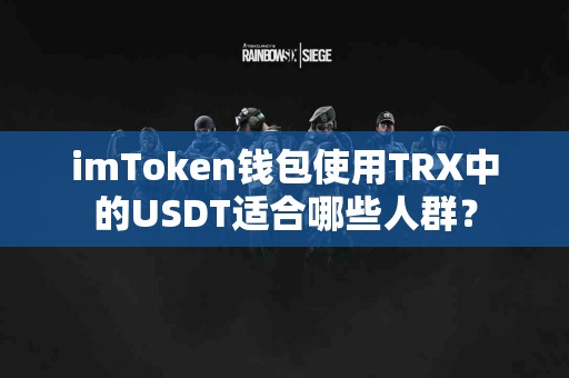 imToken钱包使用TRX中的USDT适合哪些人群？