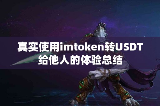 真实使用imtoken转USDT给他人的体验总结