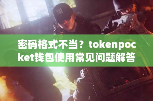 密码格式不当？tokenpocket钱包使用常见问题解答