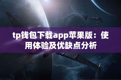 tp钱包下载app苹果版：使用体验及优缺点分析