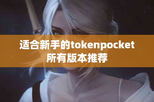 适合新手的tokenpocket所有版本推荐