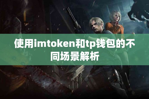 使用imtoken和tp钱包的不同场景解析