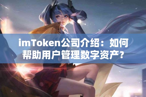 imToken公司介绍：如何帮助用户管理数字资产？