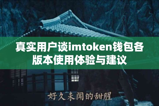 真实用户谈imtoken钱包各版本使用体验与建议