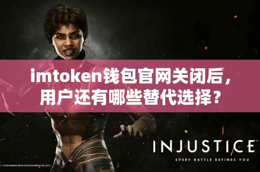imtoken钱包官网关闭后，用户还有哪些替代选择？