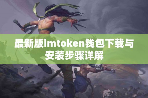 最新版imtoken钱包下载与安装步骤详解