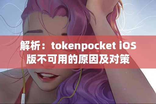 解析：tokenpocket iOS版不可用的原因及对策