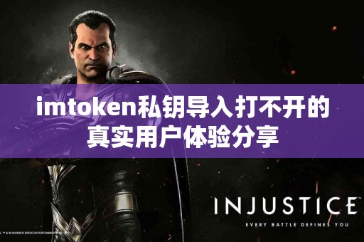 imtoken私钥导入打不开的真实用户体验分享