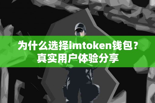 为什么选择imtoken钱包？真实用户体验分享