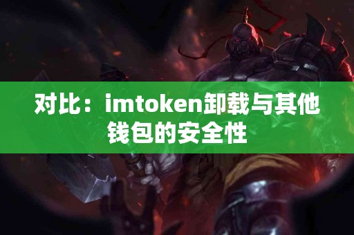 对比：imtoken卸载与其他钱包的安全性