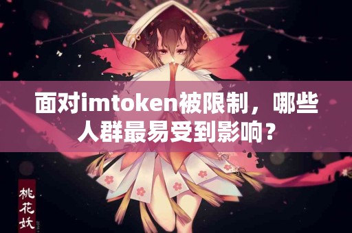 面对imtoken被限制，哪些人群最易受到影响？