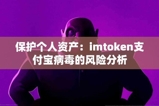 保护个人资产：imtoken支付宝病毒的风险分析