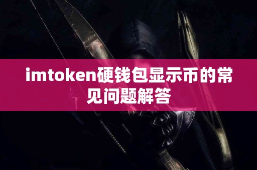 imtoken硬钱包显示币的常见问题解答