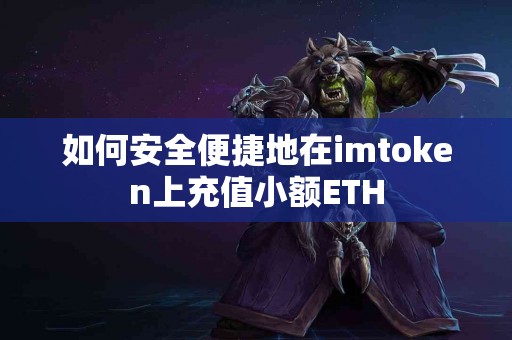 如何安全便捷地在imtoken上充值小额ETH
