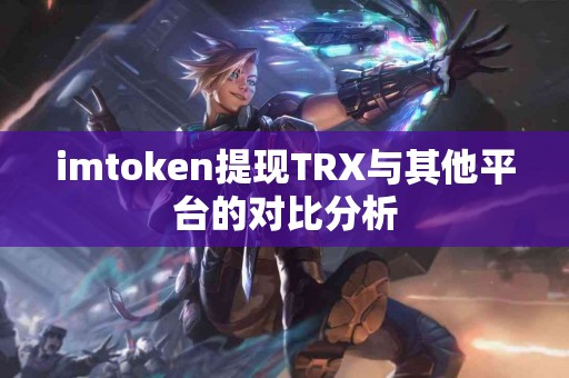 imtoken提现TRX与其他平台的对比分析