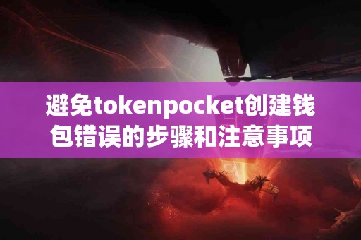 避免tokenpocket创建钱包错误的步骤和注意事项