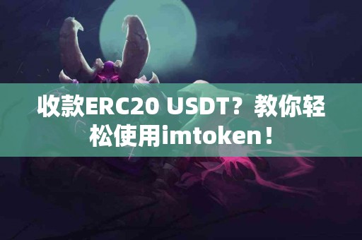 收款ERC20 USDT？教你轻松使用imtoken！