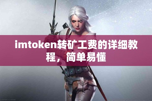 imtoken转矿工费的详细教程，简单易懂